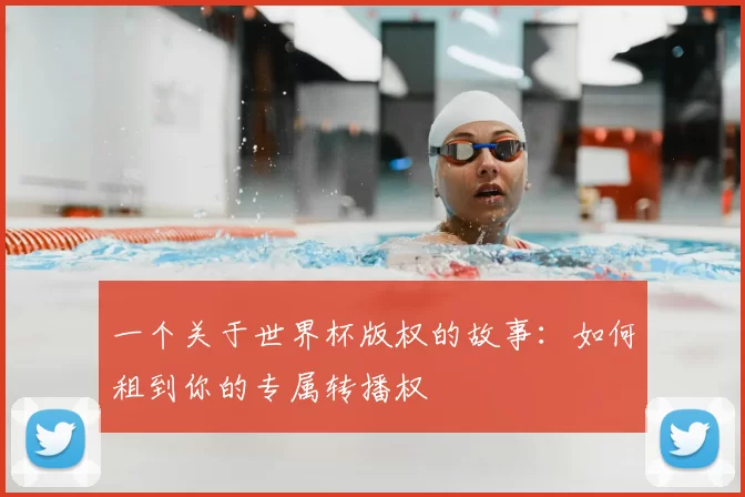 一个关于世界杯版权的故事：如何租到你的专属转播权