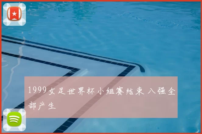 1999女足世界杯小组赛结束 八强全部产生