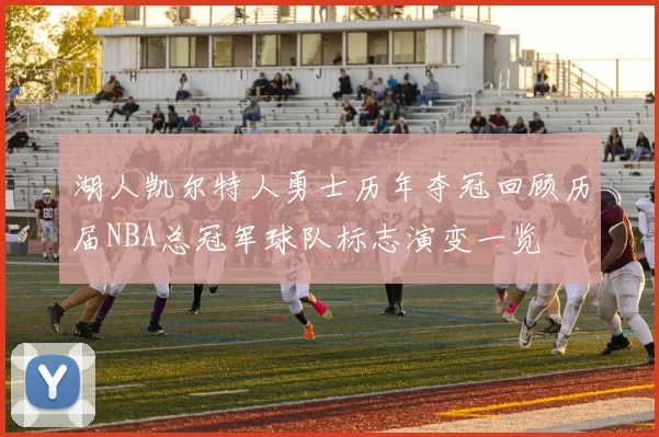 湖人凯尔特人勇士历年夺冠回顾历届NBA总冠军球队标志演变一览
