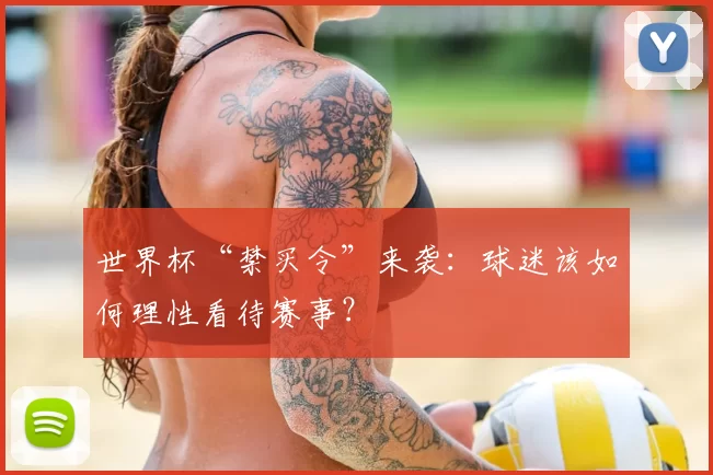 世界杯“禁买令”来袭：球迷该如何理性看待赛事？