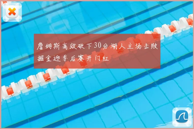 詹姆斯高效砍下30分湖人主场击败掘金迎季后赛开门红