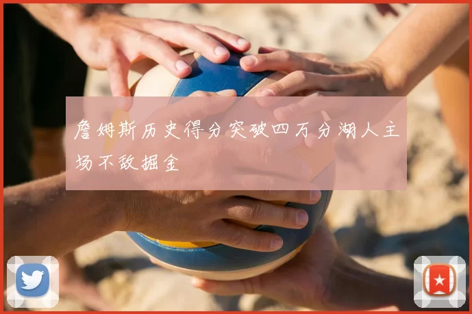 詹姆斯历史得分突破四万分湖人主场不敌掘金