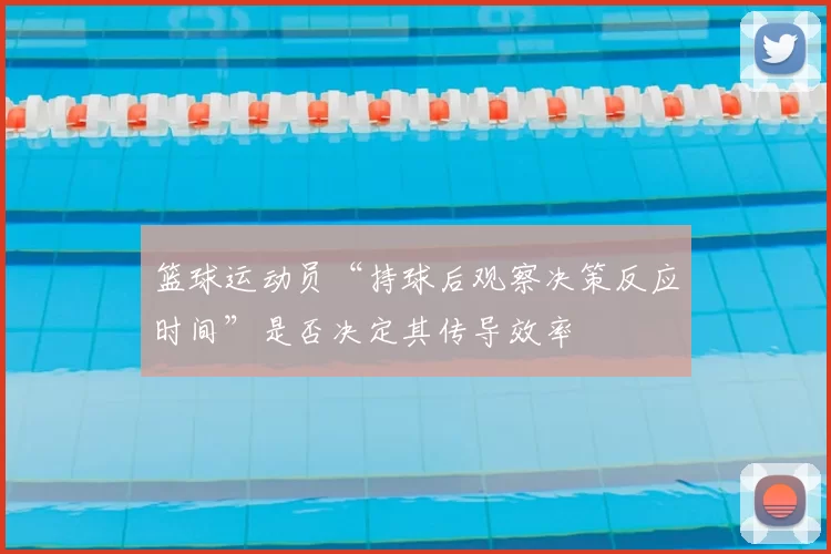 篮球运动员“持球后观察决策反应时间”是否决定其传导效率