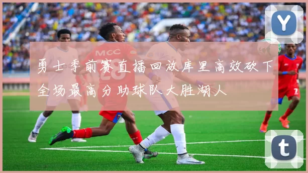 勇士季前赛直播回放库里高效砍下全场最高分助球队大胜湖人