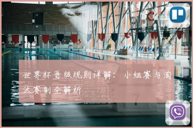 世界杯晋级规则详解：小组赛与淘汰赛制全解析
