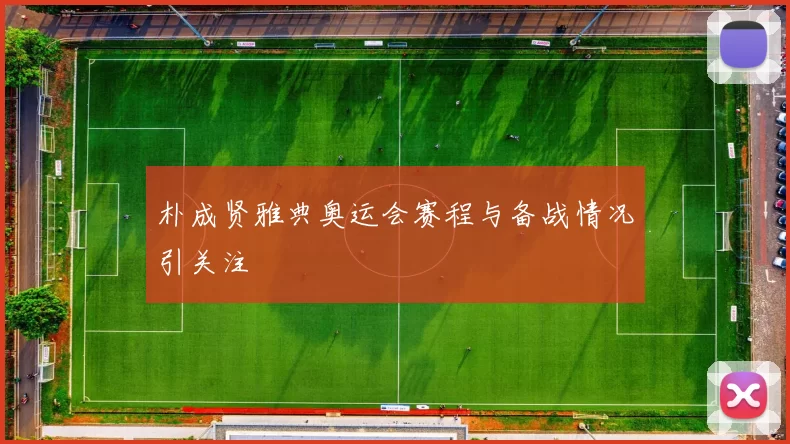 朴成贤雅典奥运会赛程与备战情况引关注
