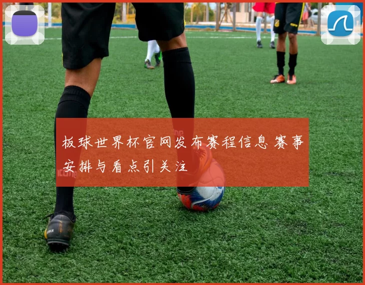 板球世界杯官网发布赛程信息 赛事安排与看点引关注