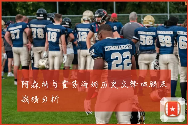 阿森纳与霍芬海姆历史交锋回顾及战绩分析