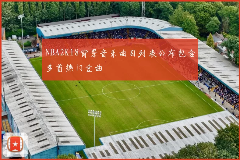 NBA2K18背景音乐曲目列表公布包含多首热门金曲