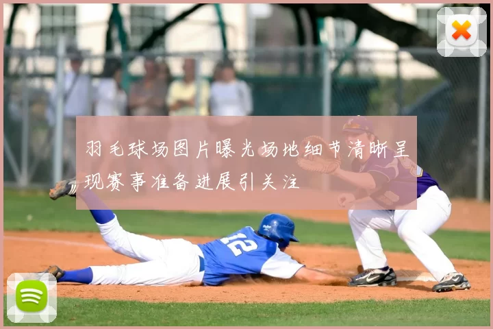 羽毛球场图片曝光场地细节清晰呈现赛事准备进展引关注