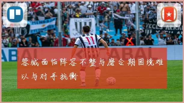 蓉城面临阵容不整与磨合期困境难以与对手抗衡