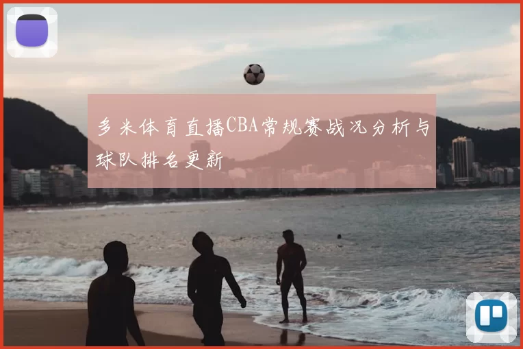 多米体育直播CBA常规赛战况分析与球队排名更新