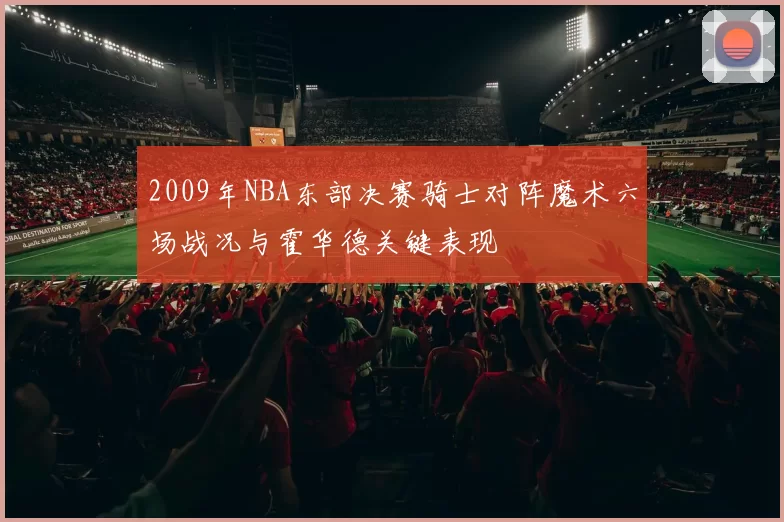 2009年NBA东部决赛骑士对阵魔术六场战况与霍华德关键表现
