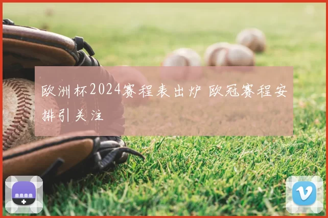 欧洲杯2024赛程表出炉 欧冠赛程安排引关注