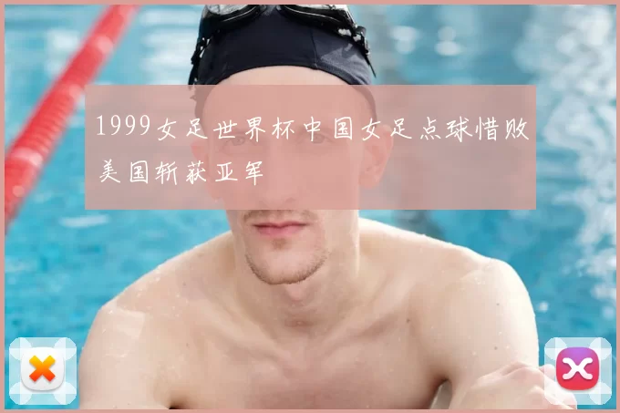 1999女足世界杯中国女足点球惜败美国斩获亚军