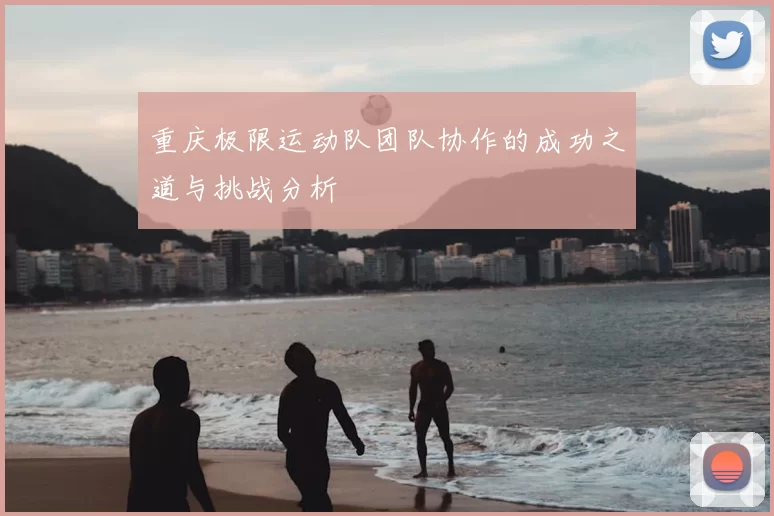 重庆极限运动队团队协作的成功之道与挑战分析