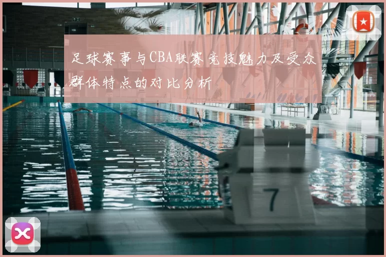 足球赛事与CBA联赛竞技魅力及受众群体特点的对比分析