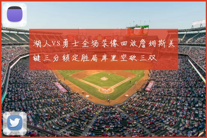 湖人vs勇士全场录像回放詹姆斯关键三分锁定胜局库里空砍三双