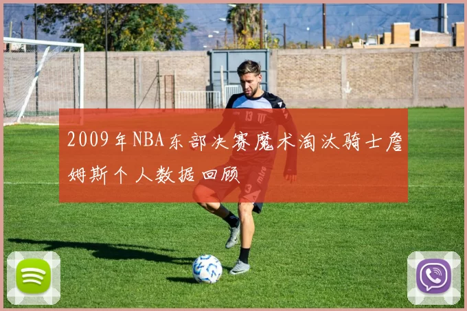 2009年NBA东部决赛魔术淘汰骑士詹姆斯个人数据回顾