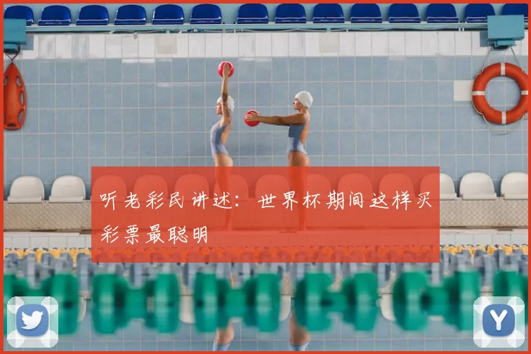 听老彩民讲述：世界杯期间这样买彩票最聪明