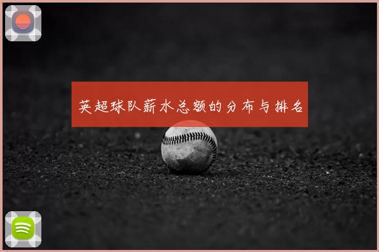 英超球队薪水总额的分布与排名