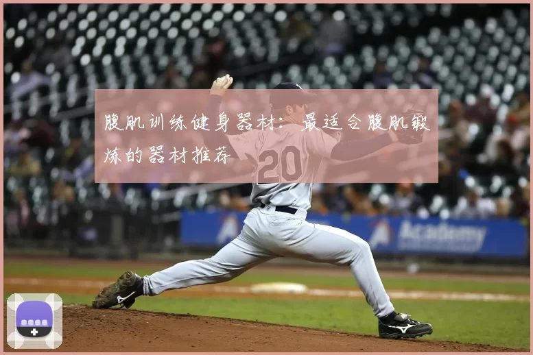 腹肌训练健身器材:最适合腹肌锻炼的器材推荐