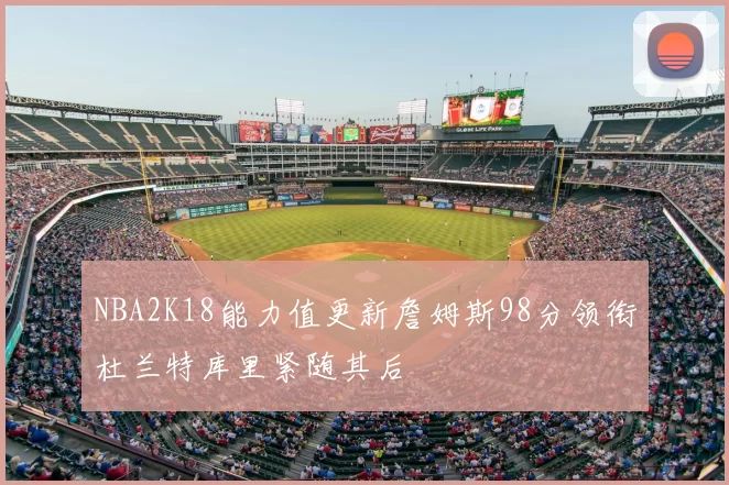 NBA2K18能力值更新詹姆斯98分领衔杜兰特库里紧随其后