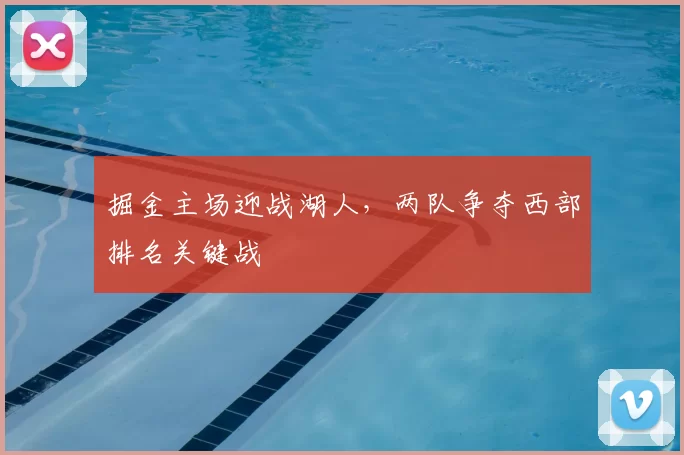 掘金主场迎战湖人,两队争夺西部排名关键战